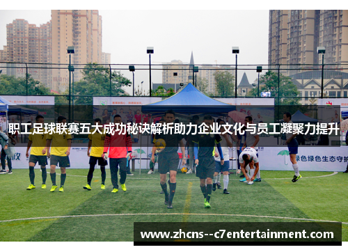 职工足球联赛五大成功秘诀解析助力企业文化与员工凝聚力提升 职工足球联赛五大成功秘诀解析助力企业文化与员工凝聚力提升