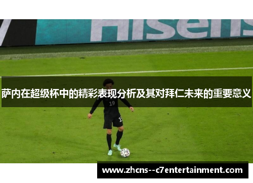 萨内在超级杯中的精彩表现分析及其对拜仁未来的重要意义 萨内在超级杯中的精彩表现分析及其对拜仁未来的重要意义