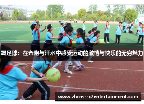 踢足球:在奔跑与汗水中感受运动的激情与快乐的无穷魅力 踢足球:在奔跑与汗水中感受运动的激情与快乐的无穷魅力