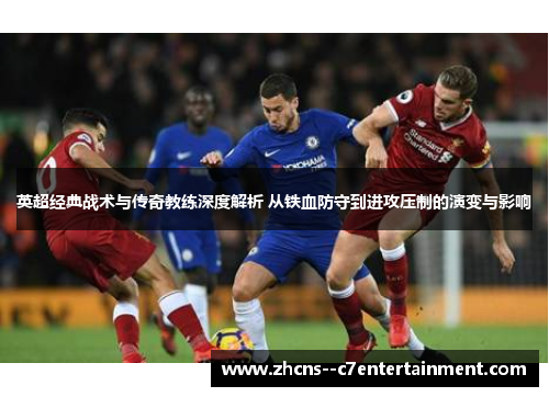 英超经典战术与传奇教练深度解析 从铁血防守到进攻压制的演变与影响 英超经典战术与传奇教练深度解析 从铁血防守到进攻压制的演变与影响