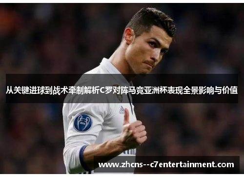 从关键进球到战术牵制解析C罗对阵马竞亚洲杯表现全景影响与价值 从关键进球到战术牵制解析C罗对阵马竞亚洲杯表现全景影响与价值
