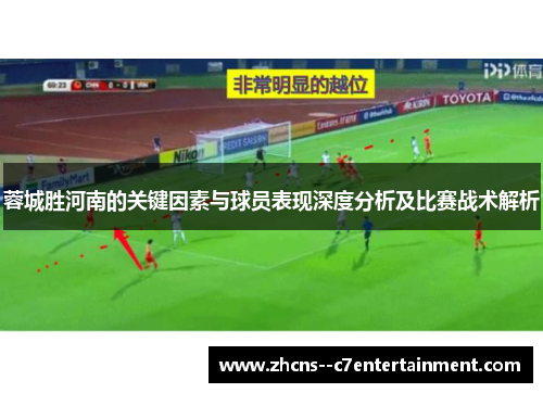 蓉城胜河南的关键因素与球员表现深度分析及比赛战术解析 蓉城胜河南的关键因素与球员表现深度分析及比赛战术解析