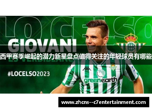 西甲赛季崛起的潜力新星盘点值得关注的年轻球员有哪些