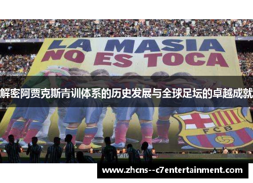解密阿贾克斯青训体系的历史发展与全球足坛的卓越成就