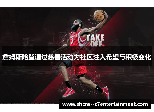 詹姆斯哈登通过慈善活动为社区注入希望与积极变化