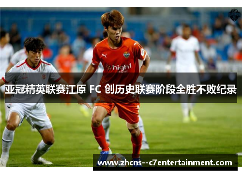亚冠精英联赛江原 FC 创历史联赛阶段全胜不败纪录