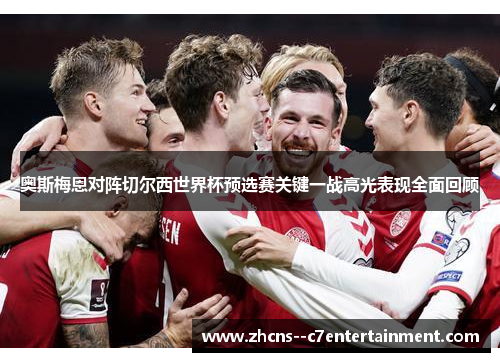 奥斯梅恩对阵切尔西世界杯预选赛关键一战高光表现全面回顾 奥斯梅恩对阵切尔西世界杯预选赛关键一战高光表现全面回顾