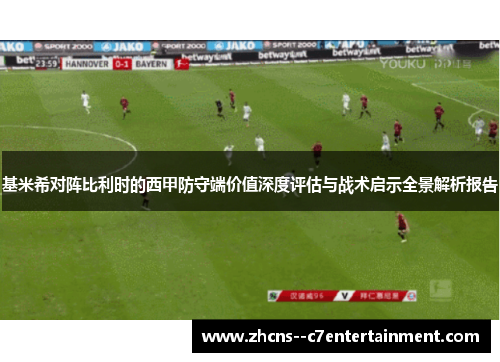 基米希对阵比利时的西甲防守端价值深度评估与战术启示全景解析报告 基米希对阵比利时的西甲防守端价值深度评估与战术启示全景解析报告