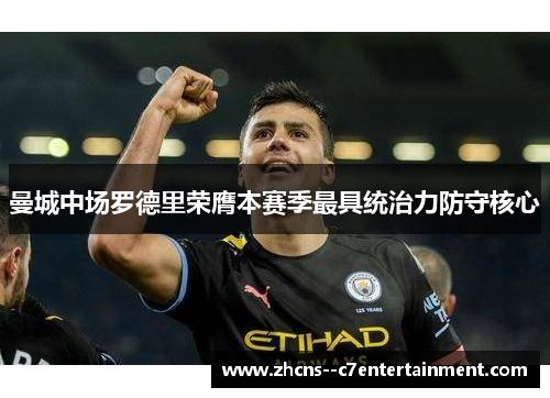 曼城中场罗德里荣膺本赛季最具统治力防守核心