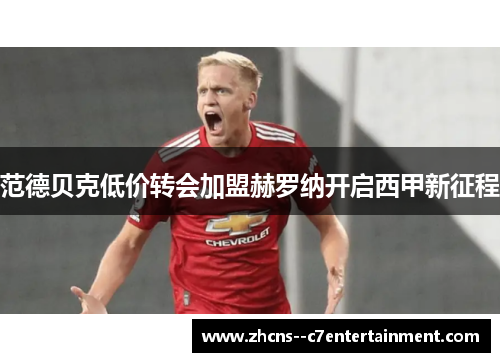 范德贝克低价转会加盟赫罗纳开启西甲新征程