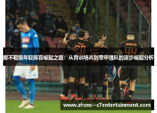 那不勒斯年轻阵容崛起之路：从青训培养到意甲强队的逐步崛起分析