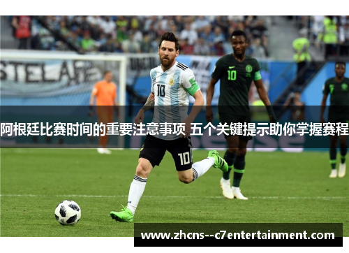 阿根廷比赛时间的重要注意事项 五个关键提示助你掌握赛程