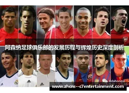 阿森纳足球俱乐部的发展历程与辉煌历史深度剖析