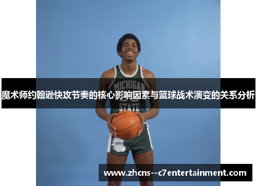 魔术师约翰逊快攻节奏的核心影响因素与篮球战术演变的关系分析