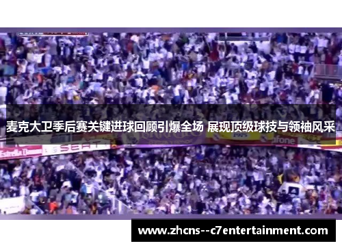 麦克大卫季后赛关键进球回顾引爆全场 展现顶级球技与领袖风采