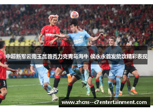 中超新军云南玉昆首秀力克青岛海牛 侯永永首发助攻精彩表现