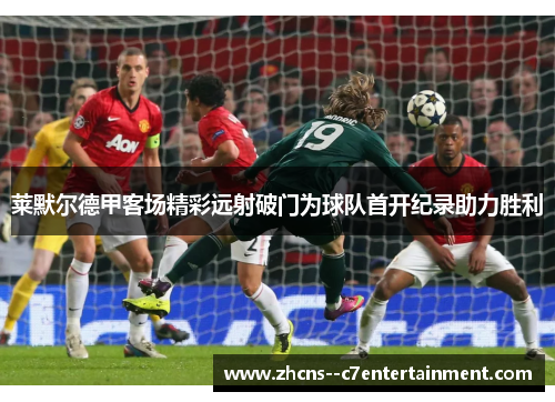 莱默尔德甲客场精彩远射破门为球队首开纪录助力胜利